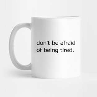 dont be afraid of being tired Mug
